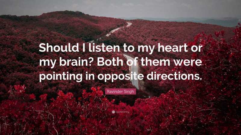 Ravinder Singh Quote: “Should I listen to my heart or my brain? Both of them were pointing in opposite directions.”