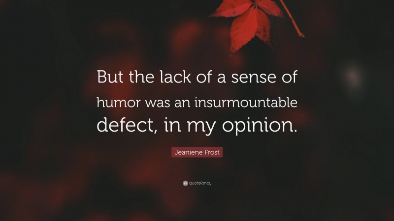 Jeaniene Frost Quote: “But the lack of a sense of humor was an insurmountable defect, in my opinion.”
