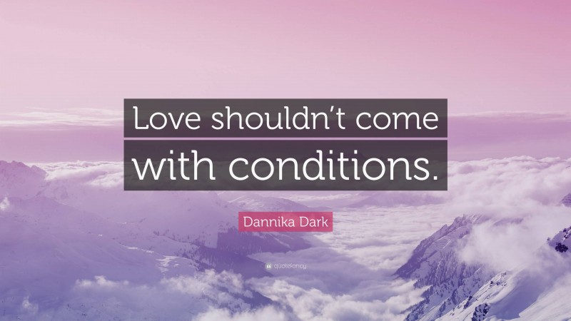 Dannika Dark Quote: “Love shouldn’t come with conditions.”