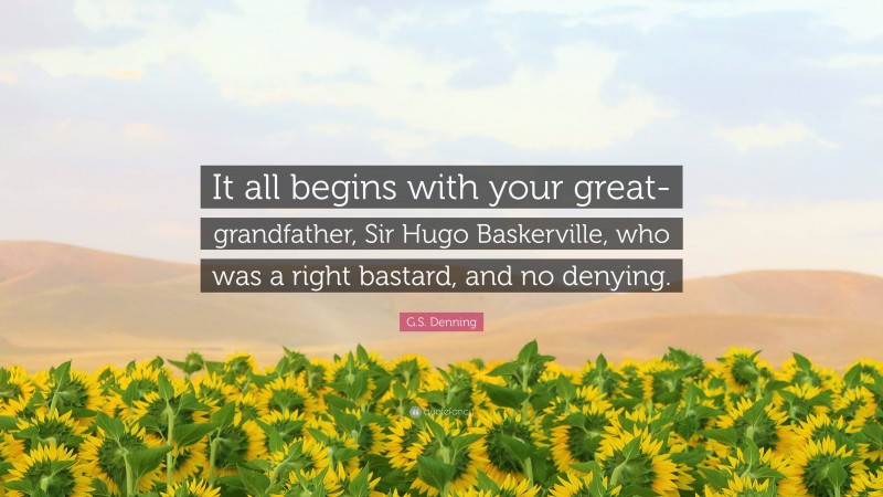 G.S. Denning Quote: “It all begins with your great-grandfather, Sir Hugo Baskerville, who was a right bastard, and no denying.”