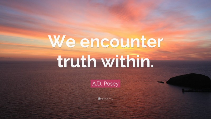 A.D. Posey Quote: “We encounter truth within.”