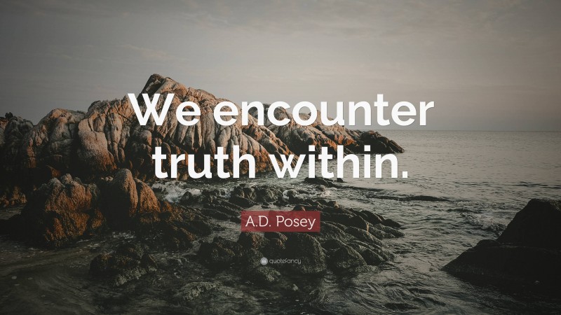 A.D. Posey Quote: “We encounter truth within.”