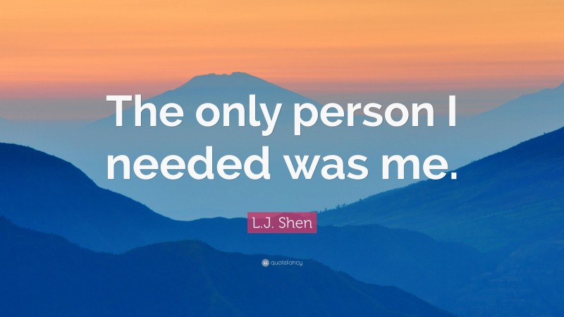 L.J. Shen Quote: “The only person I needed was me.”