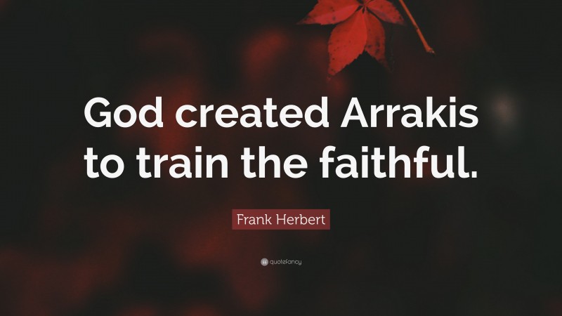 Frank Herbert Quote: “God created Arrakis to train the faithful.”