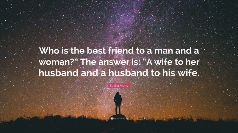 Sudha Murty Quote: “Who is the best friend to a man and a woman?” The answer is: “A wife to her husband and a husband to his wife.”