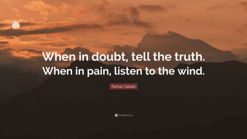 Nanao Sakaki Quote: “When in doubt, tell the truth. When in pain, listen to the wind.”