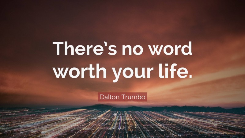 Dalton Trumbo Quote: “There’s no word worth your life.”