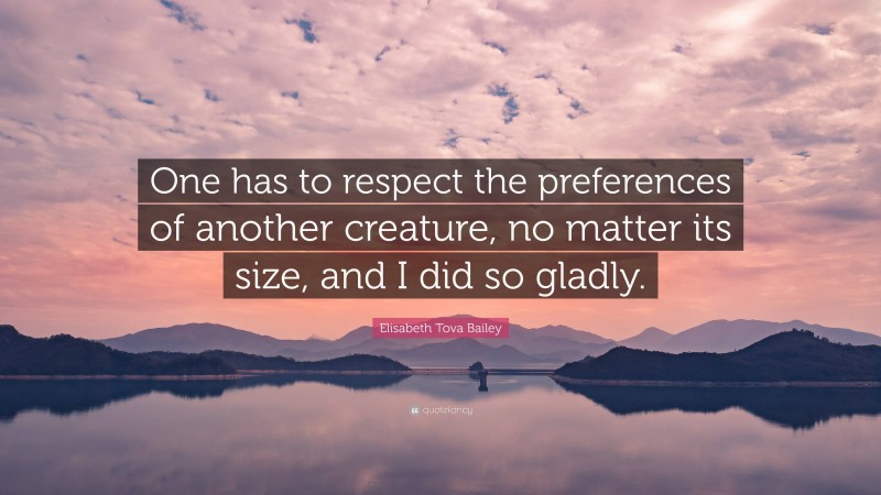 Elisabeth Tova Bailey Quote: “One has to respect the preferences of ...