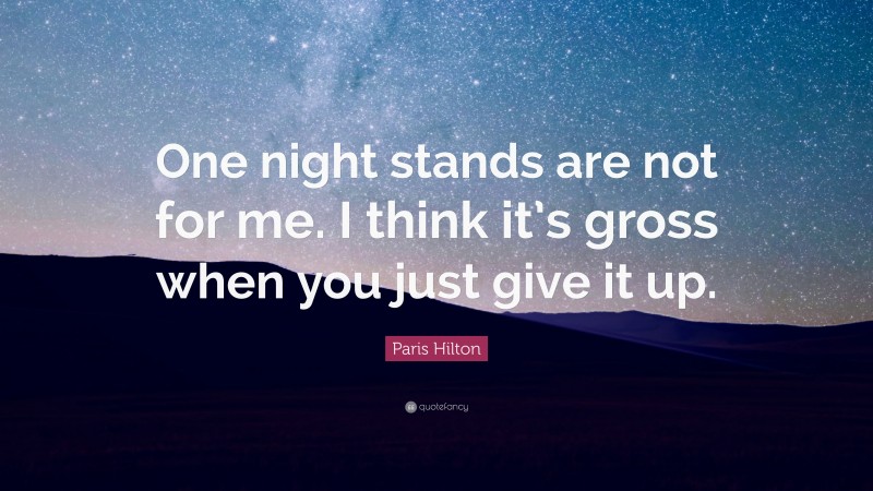 Paris Hilton Quote: “One night stands are not for me. I think it’s gross when you just give it up.”