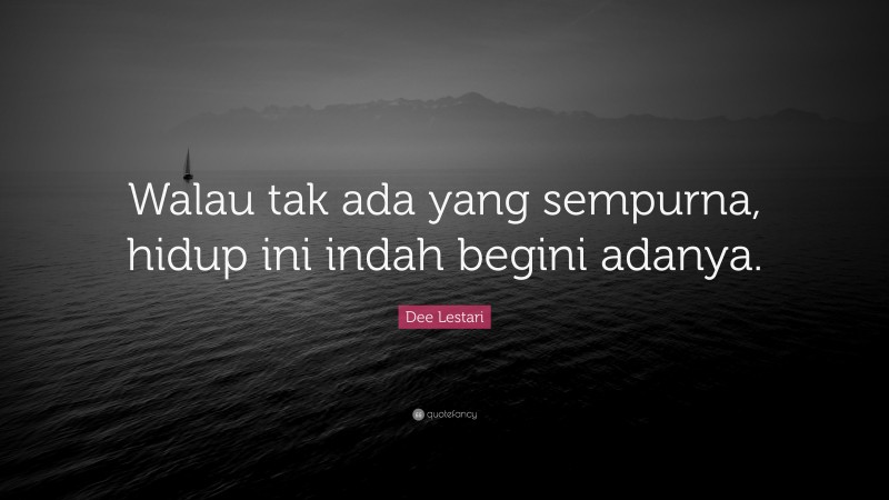 Dee Lestari Quote: “Walau tak ada yang sempurna, hidup ini indah begini adanya.”