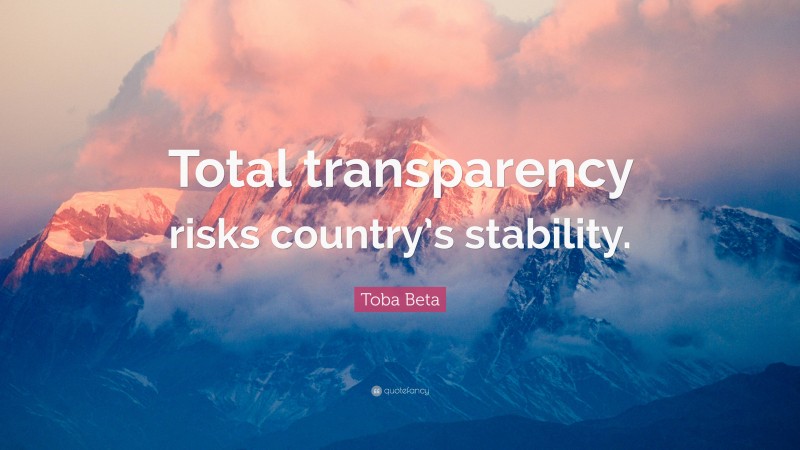 Toba Beta Quote: “Total transparency risks country’s stability.”