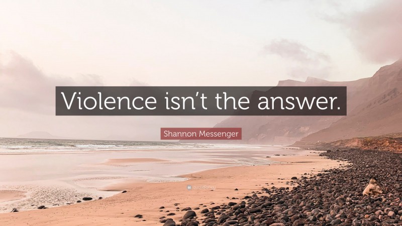 Shannon Messenger Quote: “Violence isn’t the answer.”