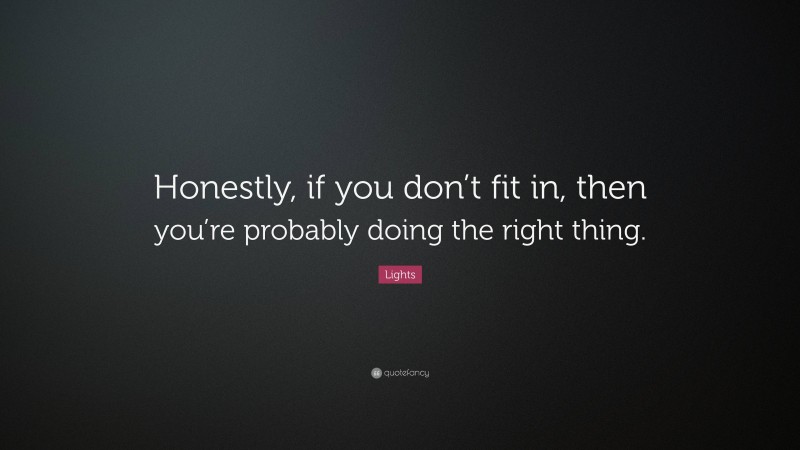 Lights Quote: “Honestly, if you don’t fit in, then you’re probably doing the right thing.”