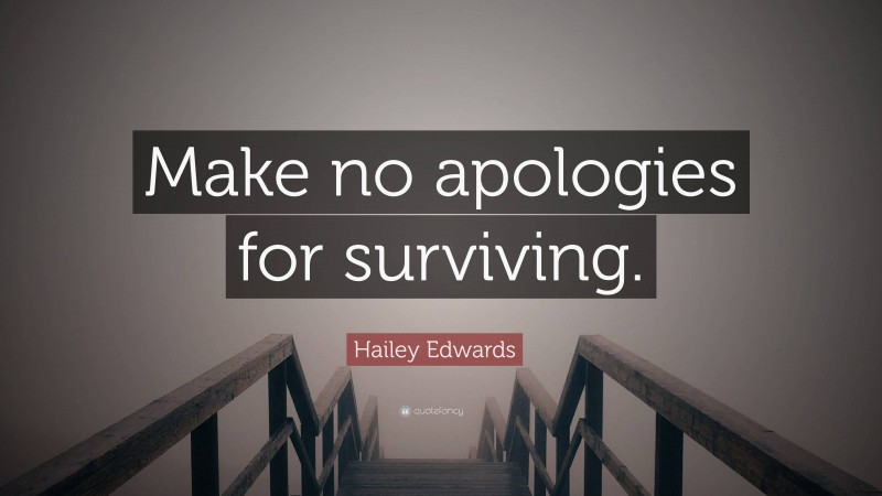 Hailey Edwards Quote: “Make no apologies for surviving.”