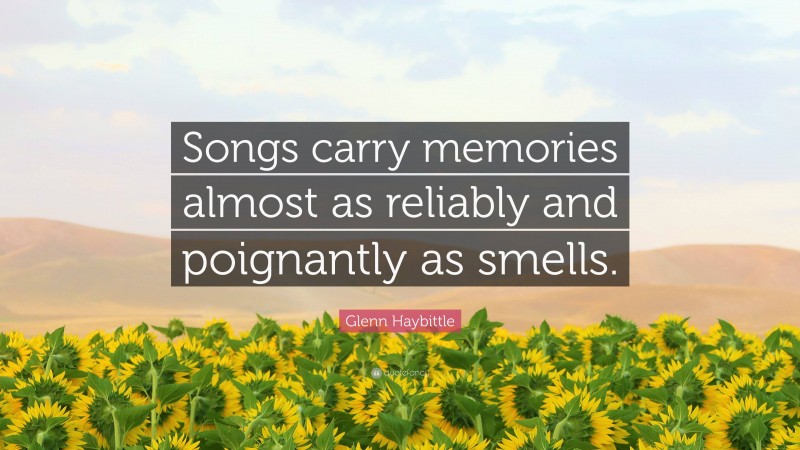 Glenn Haybittle Quote: “Songs carry memories almost as reliably and poignantly as smells.”