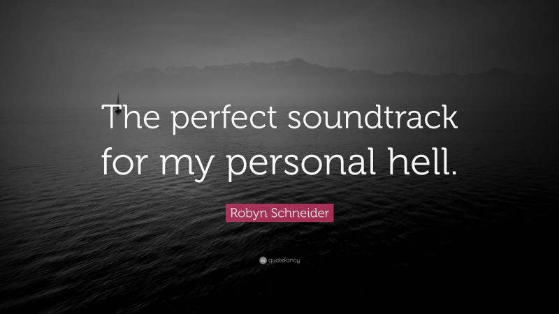 Robyn Schneider Quote: “The perfect soundtrack for my personal hell.”