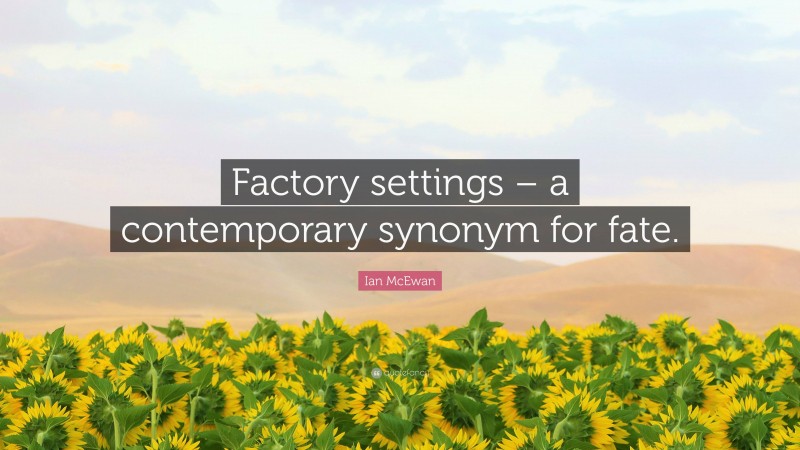 Ian McEwan Quote: “Factory settings – a contemporary synonym for fate.”