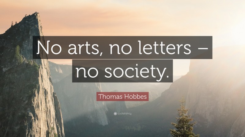 Thomas Hobbes Quote: “No arts, no letters – no society.”