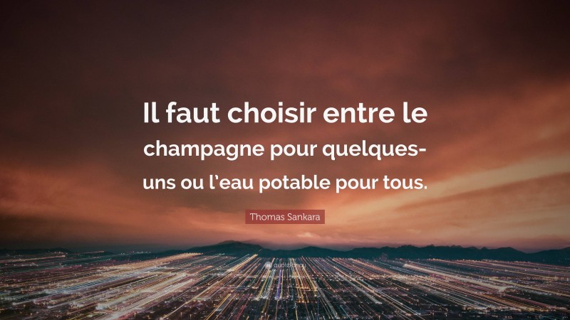 Thomas Sankara Quote: “Il faut choisir entre le champagne pour quelques-uns ou l’eau potable pour tous.”
