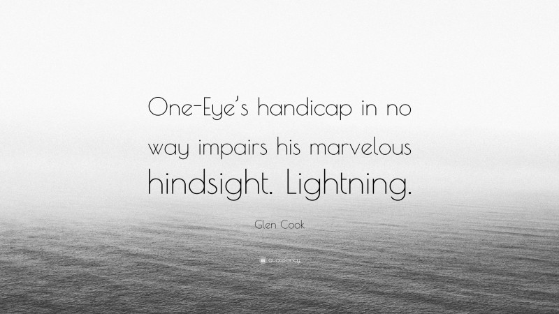 Glen Cook Quote: “One-Eye’s handicap in no way impairs his marvelous hindsight. Lightning.”