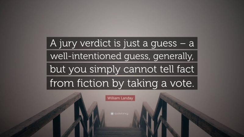 William Landay Quote: “A jury verdict is just a guess – a well-intentioned guess, generally, but you simply cannot tell fact from fiction by taking a vote.”