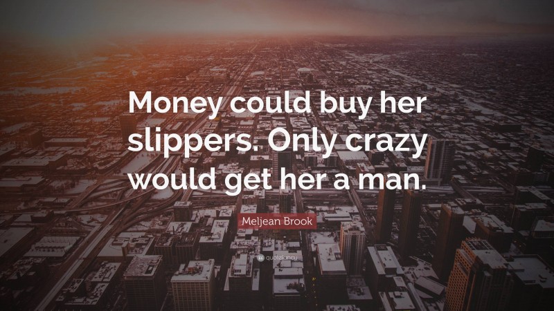 Meljean Brook Quote: “Money could buy her slippers. Only crazy would get her a man.”