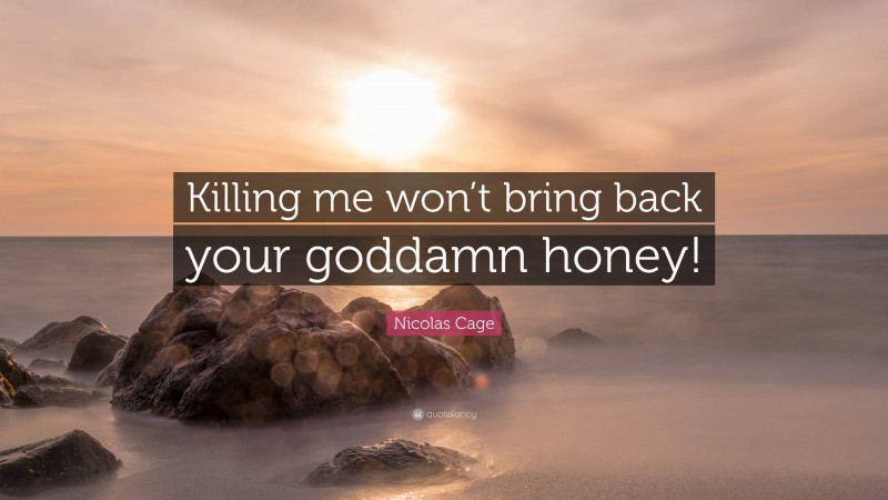 Nicolas Cage Quote: “Killing me won’t bring back your goddamn honey!”