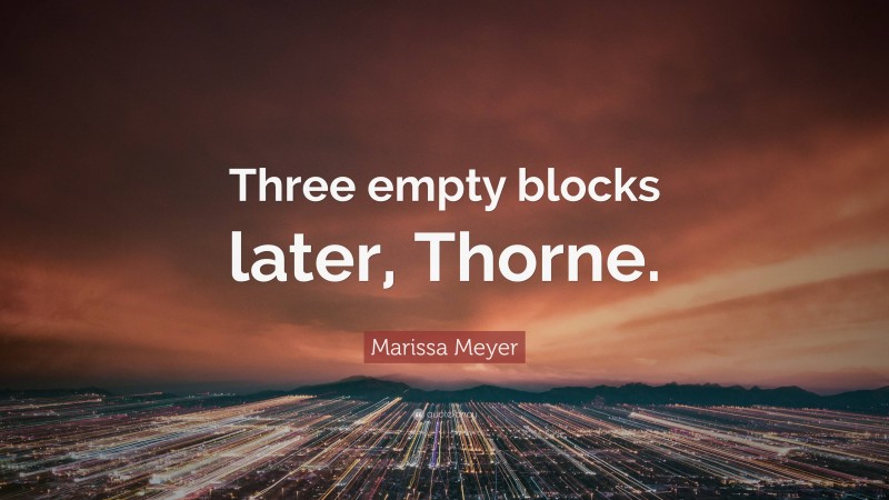 Marissa Meyer Quote: “Three empty blocks later, Thorne.”