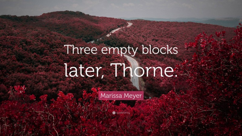 Marissa Meyer Quote: “Three empty blocks later, Thorne.”