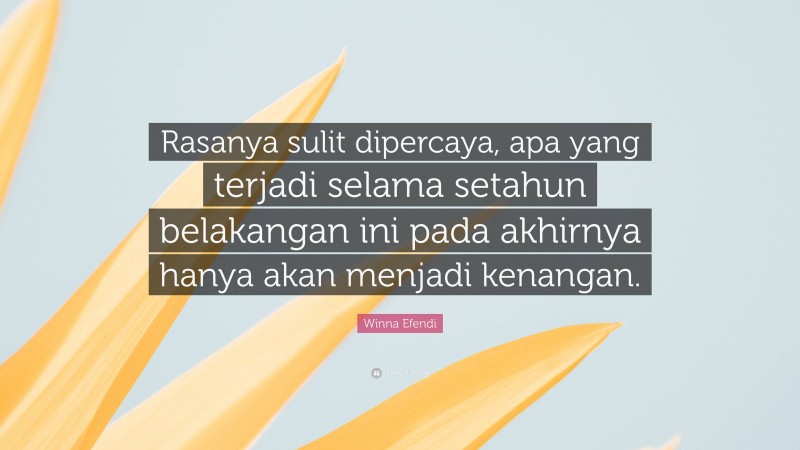 Winna Efendi Quote: “Rasanya sulit dipercaya, apa yang terjadi selama setahun belakangan ini pada akhirnya hanya akan menjadi kenangan.”