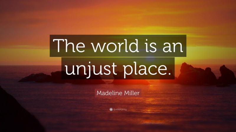 Madeline Miller Quote: “The world is an unjust place.”
