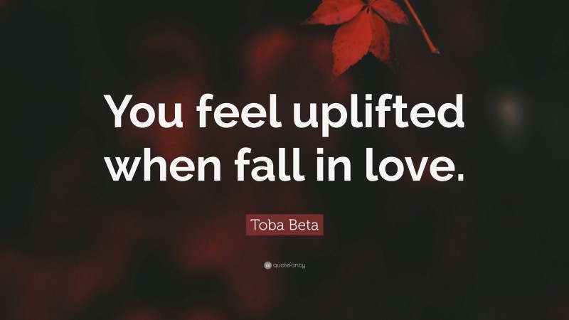 Toba Beta Quote: “You feel uplifted when fall in love.”