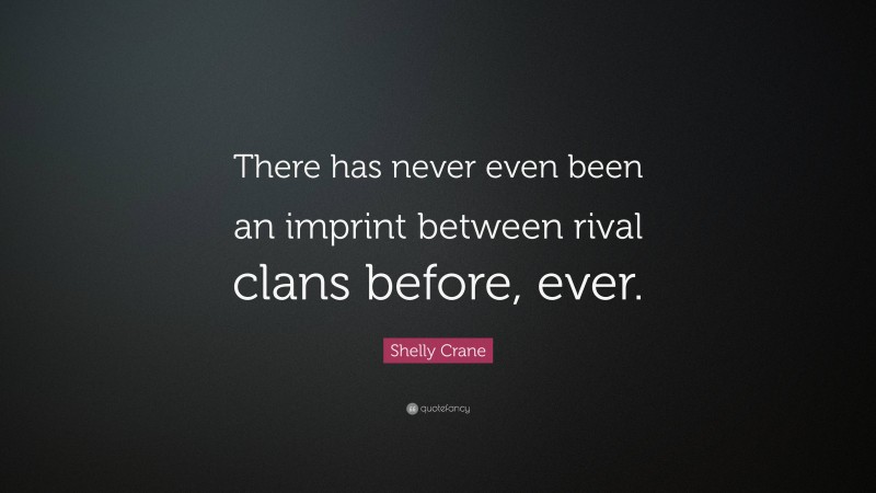 Shelly Crane Quote: “There has never even been an imprint between rival clans before, ever.”
