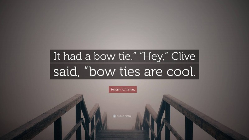 Peter Clines Quote: “It had a bow tie.” “Hey,” Clive said, “bow ties are cool.”