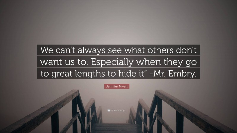Jennifer Niven Quote: “We can’t always see what others don’t want us to. Especially when they go to great lengths to hide it” -Mr. Embry.”
