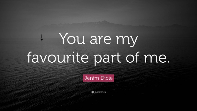 Jenim Dibie Quote: “You are my favourite part of me.”
