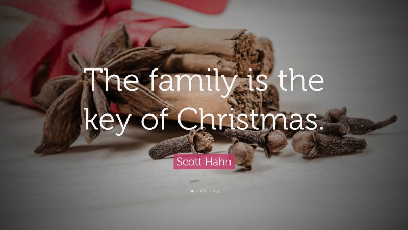 Scott Hahn Quote: “The family is the key of Christmas.”