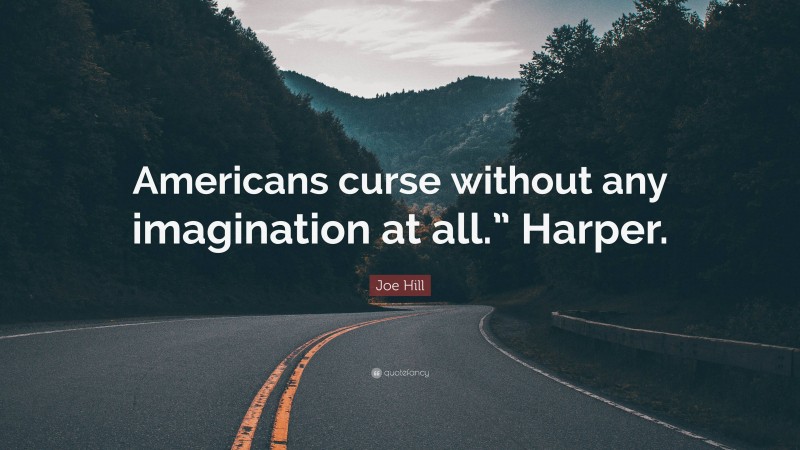 Joe Hill Quote: “Americans curse without any imagination at all.” Harper.”