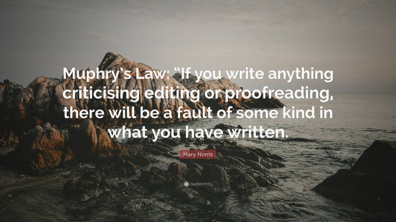 Mary Norris Quote: “Muphry’s Law: “If you write anything criticising editing or proofreading, there will be a fault of some kind in what you have written.”