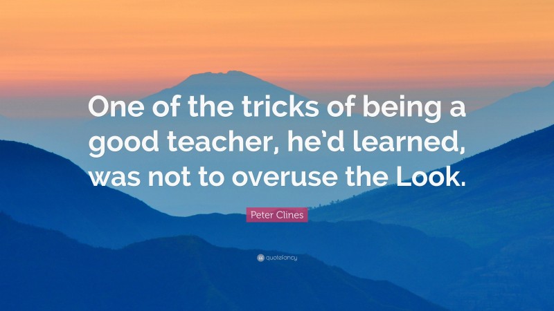 Peter Clines Quote: “One of the tricks of being a good teacher, he’d learned, was not to overuse the Look.”