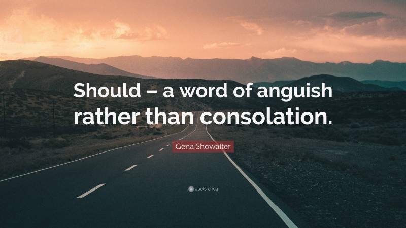 Gena Showalter Quote: “Should – a word of anguish rather than consolation.”