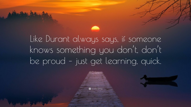 R.C. Lewis Quote: “Like Durant always says, if someone knows something you don’t, don’t be proud – just get learning, quick.”