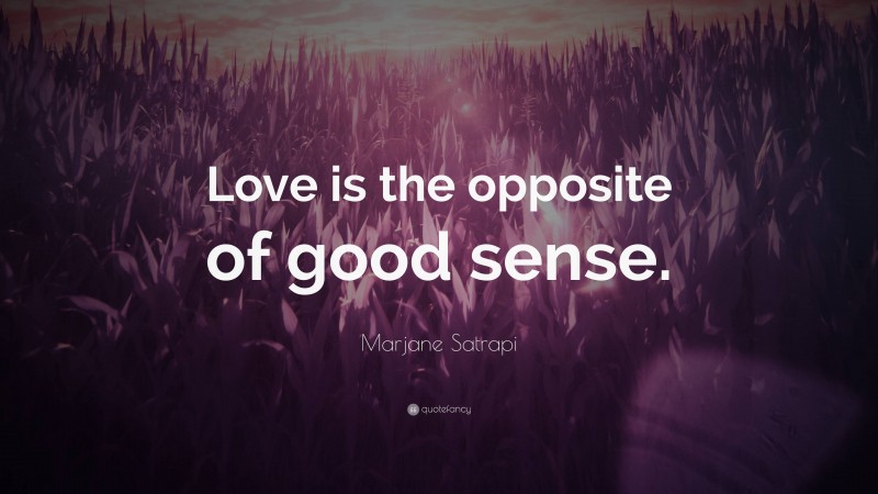 Marjane Satrapi Quote: “Love is the opposite of good sense.”