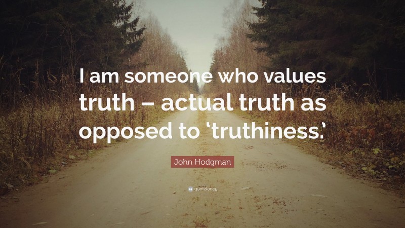 John Hodgman Quote: “I am someone who values truth – actual truth as opposed to ‘truthiness.’”