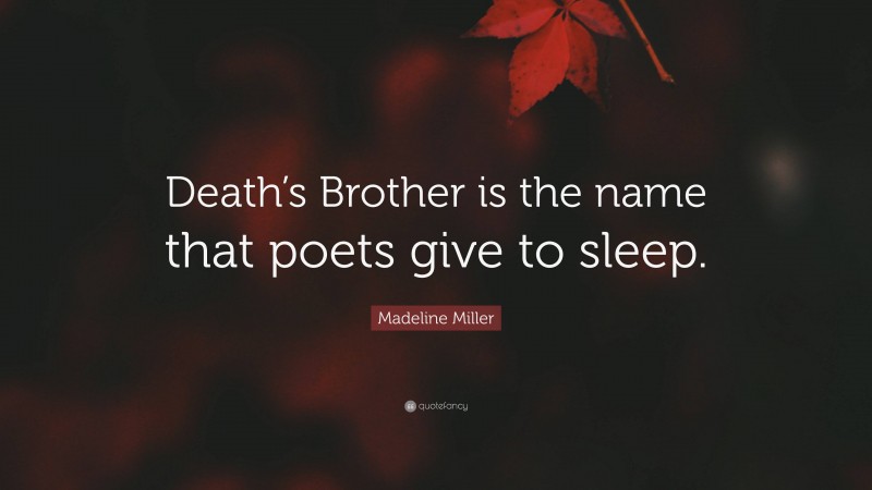 Madeline Miller Quote: “Death’s Brother is the name that poets give to sleep.”