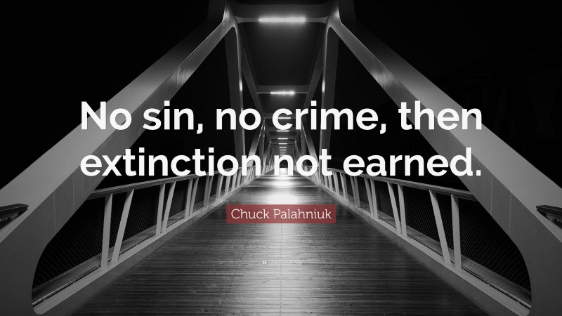 Chuck Palahniuk Quote: “No sin, no crime, then extinction not earned.”