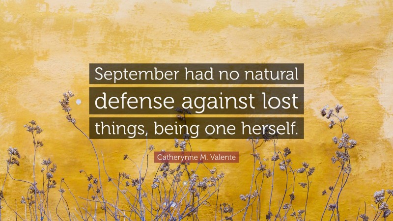 Catherynne M. Valente Quote: “September had no natural defense against lost things, being one herself.”