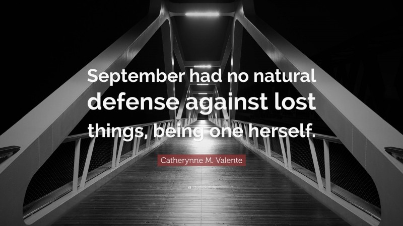 Catherynne M. Valente Quote: “September had no natural defense against lost things, being one herself.”