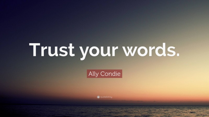 Ally Condie Quote: “Trust your words.”