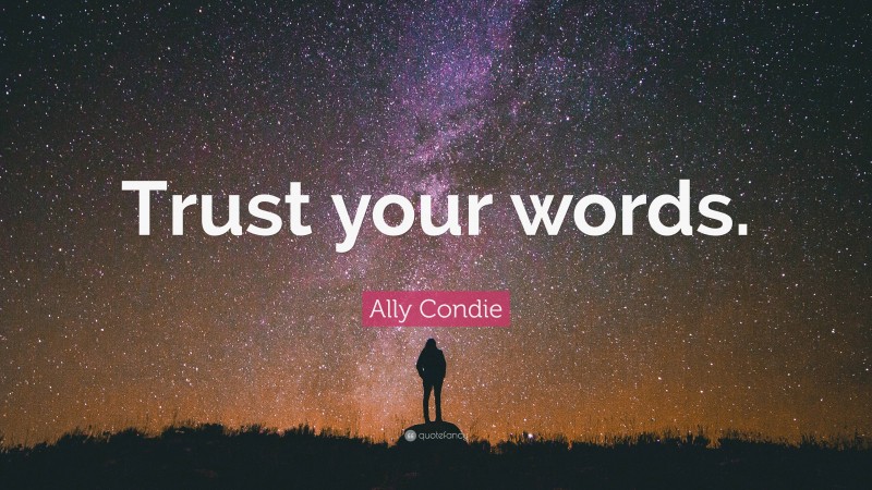 Ally Condie Quote: “Trust your words.”